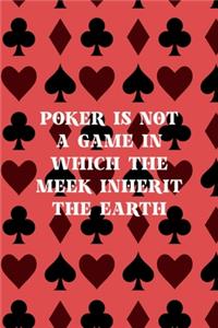 Poker Is Not A Game In Which The Meek Inherit The Earth