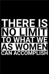 There Is No Limit To What We As Women Can Accomplish