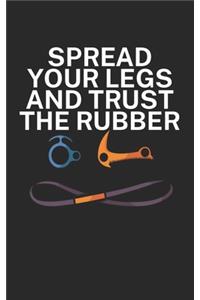 Spread your legs and trust the rubber
