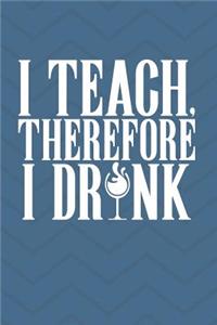 I Teach Therefore I Drink Teacher Journal Notebook
