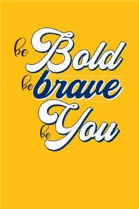 Be Bold Be Brave Be You