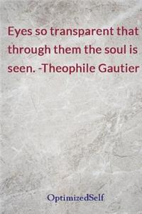 Eyes so transparent that through them the soul is seen. -Theophile Gautier