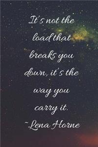 It's Not the Load That Breaks You Down