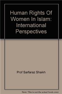 HUMAN RIGHTS OF WOMEN IN ISLAM: INTERNATIONAL PERSPECTIVES ( PROF SARFARAZ SHAIKH , )