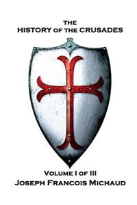 Joseph Francois Michaud - The History of the Crusades - Volume I (of III)