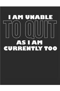 I Am Unable to Quit as I Am Currently Too