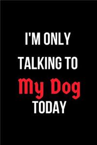 I'm Only Talking to My Dog Today