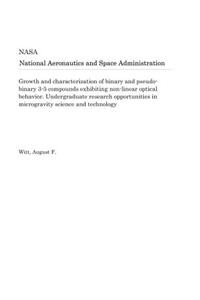 Growth and Characterization of Binary and Pseudo-Binary 3-5 Compounds Exhibiting Non-Linear Optical Behavior. Undergraduate Research Opportunities in Microgravity Science and Technology