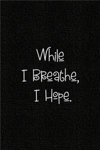 While I Breathe, I Hope.