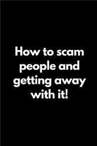 How to Scam People and Getting Away with It!