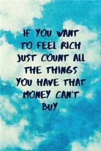 If You Want to Feel Rich Just Count All the Things You Have That Money Can't Buy