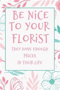 Be Nice to Your Florist They Have Enough Pricks in Their Lives
