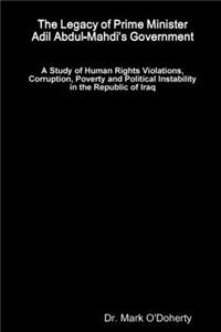 Legacy of Prime Minister Adil Abdul-Mahdi's Government - A Study of Human Rights Violations, Corruption, Poverty and Political Instability in the Republic of Iraq