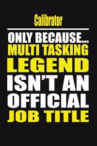 Calibrator Only Because Multi Tasking Legend Isn't an Official Job Title