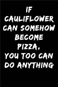 If Cauliflower Can Somehow Become Pizza You Too Can Do Anything