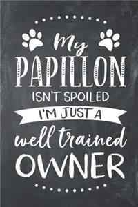 My Papillon Isn't Spoiled I'm Just a Well Trained Owner