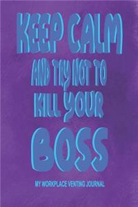 Keep Calm and Try Not to Kill Your Boss - My Workplace Venting Journal