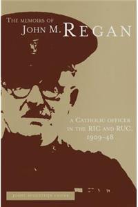 Memoirs of John M. Regan, a Catholic Officer in the Ric and Ruc, 1909-48