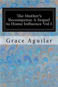 The Mother's Recompense A Sequel to Home Influence Vol I