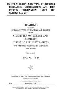 Discussion drafts addressing hydropower regulatory modernization and FERC process coordination under the Natural Gas Act