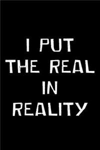 I Put The Real In Reality