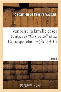 Vauban: Sa Famille Et Ses Écrits, Ses Oisivetés Et Sa Correspondances