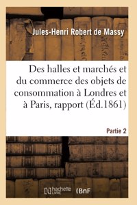 Des Halles Et Marchés Et Du Commerce Des Objets de Consommation À Londres Et À Paris, Rapport