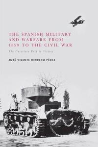 Spanish Military and Warfare from 1899 to the Civil War: The Uncertain Path to Victory