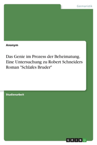 Das Genie im Prozess der Beheimatung. Eine Untersuchung zu Robert Schneiders Roman 