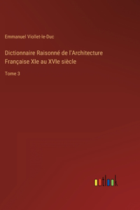 Dictionnaire Raisonné de l'Architecture Française XIe au XVIe siècle: Tome 3