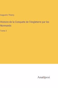 Histoire de la Conquete de l'Angleterre par les Normands