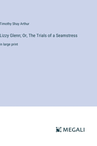 Lizzy Glenn; Or, The Trials of a Seamstress
