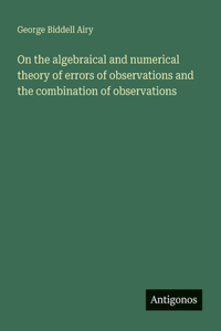 On the algebraical and numerical theory of errors of observations and the combination of observations