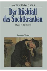 Der Rückfall Des Suchtkranken: Flucht in Die Sucht?