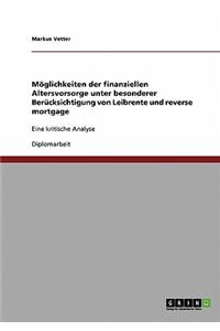 Möglichkeiten der finanziellen Altersvorsorge unter besonderer Berücksichtigung von Leibrente und reverse mortgage