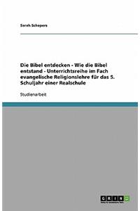 Die Bibel entdecken - Wie die Bibel entstand - Unterrichtsreihe im Fach evangelische Religionslehre für das 5. Schuljahr einer Realschule