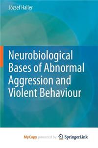 Neurobiological Bases of Abnormal Aggression and Violent Behaviour