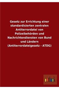 Gesetz zur Errichtung einer standardisierten zentralen Antiterrordatei von Polizeibehörden und Nachrichtendiensten von Bund und Ländern (Antiterrordateigesetz - ATDG)