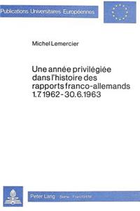 Une Année Privilégiée Dans l'Histoire Des Rapports Franco-Allemands 1.7.1962-30.6.1963