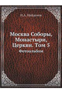 Москва Соборы, Монастыри, Церкви. Tом 5