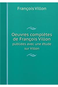 Oeuvres complètes de François Villon publiées avec une étude sur Villon