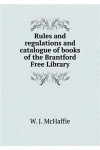 Rules and regulations and catalogue of books of the Brantford Free Library
