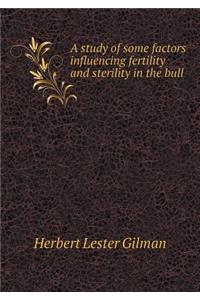 A Study of Some Factors Influencing Fertility and Sterility in the Bull