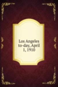 LOS ANGELES TO-DAY APRIL 1 1910