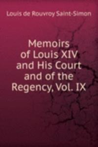 Memoirs of Louis XIV and His Court and of the Regency, Vol. IX