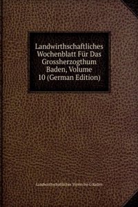 Landwirthschaftliches Wochenblatt Fur Das Grossherzogthum Baden, Volume 10 (German Edition)