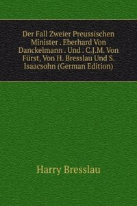 Der Fall Zweier Preussischen Minister . Eberhard Von Danckelmann . Und . C.J.M. Von Furst, Von H. Bresslau Und S. Isaacsohn (German Edition)