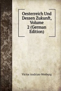 Oesterreich Und Dessen Zukunft, Volume 2 (German Edition)