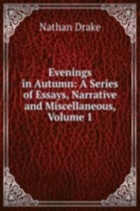 Evenings in Autumn: A Series of Essays, Narrative and Miscellaneous, Volume 1