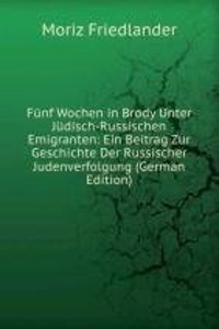 Funf Wochen in Brody Unter Judisch-Russischen Emigranten